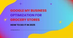 Google My Business Optimization for Grocery Stores