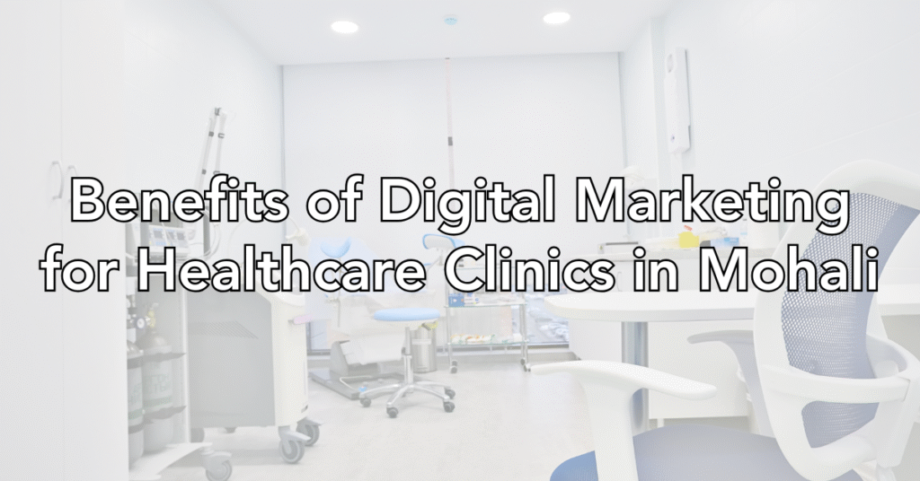 Benefits of Digital Marketing for Healthcare Clinics in Mohali